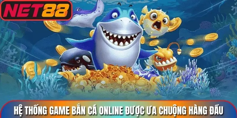 Hệ thống game bắn cá online được ưa chuộng hàng đầu
