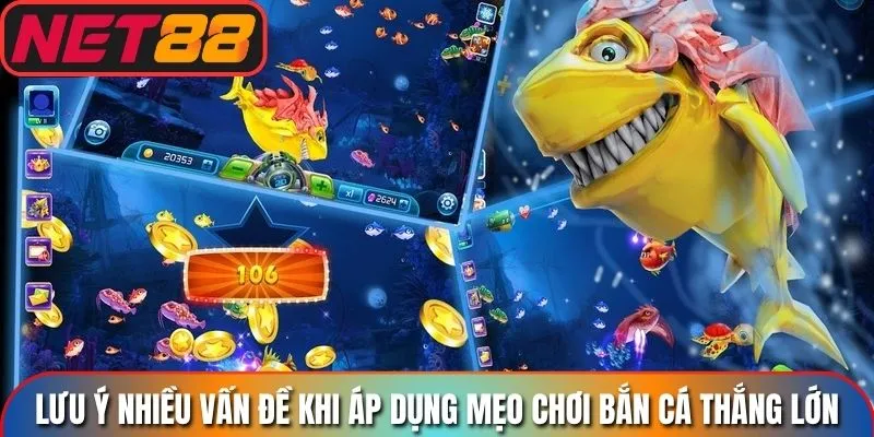 Lưu ý nhiều vấn đề khi áp dụng mẹo chơi bắn cá thắng lớn