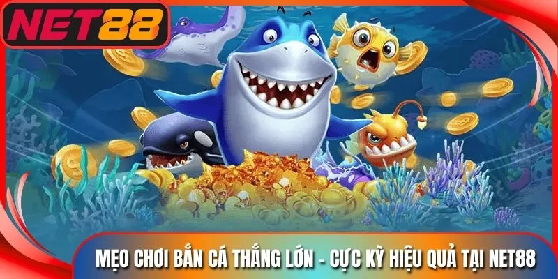 Mẹo Chơi Bắn Cá Thắng Lớn - Cực Kỳ Hiệu Quả Tại Net88
