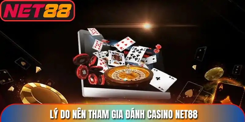 Lý do nên tham gia đánh casino Net88
