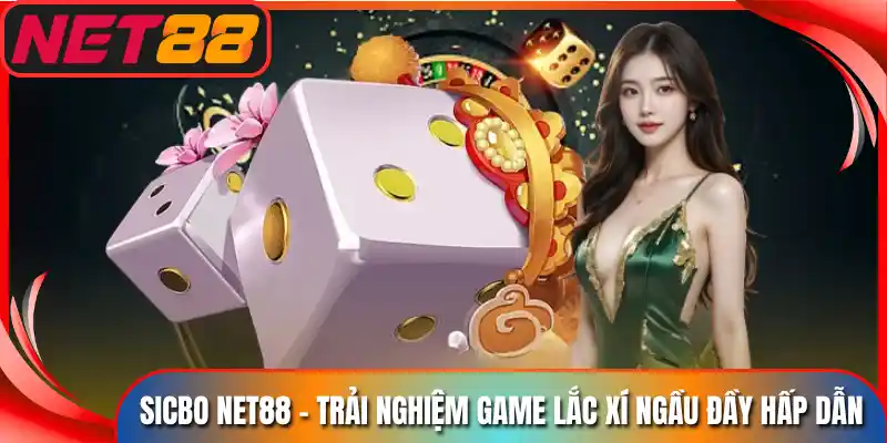 Sicbo Net88 - Trải Nghiệm Game Lắc Xí Ngầu Đầy Hấp Dẫn
