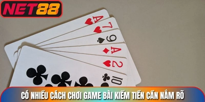 Có nhiều cách chơi game bài kiếm tiền cần nắm rõ