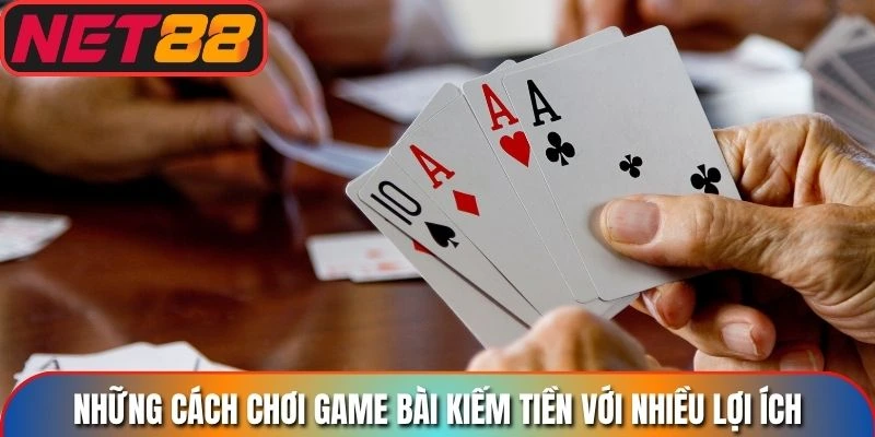 Những cách chơi game bài kiếm tiền với nhiều lợi ích