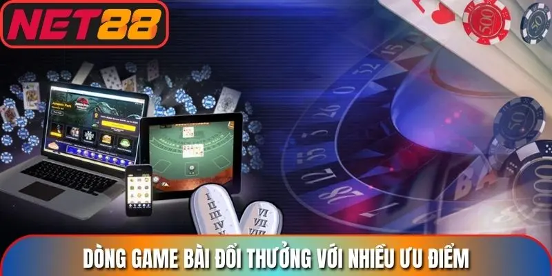 Dòng game bài đổi thưởng với nhiều ưu điểm