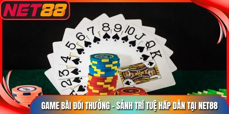 Game Bài Đổi Thưởng - Sảnh Trí Tuệ Hấp Dẫn Tại Net88