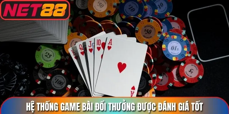 Hệ thống game bài đổi thưởng được đánh giá tốt