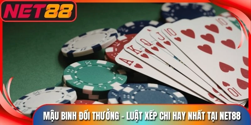 Mậu Binh Đổi Thưởng - Luật Xếp Chi Hay Nhất Tại Net88