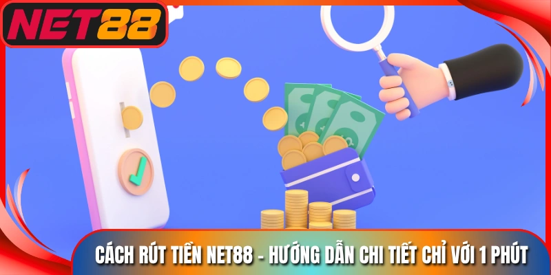 Cách Rút Tiền Net88 - Hướng Dẫn Chi Tiết Chỉ Với 1 Phút