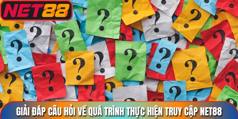 Giải đáp câu hỏi về quá trình thực hiện truy cập Net88