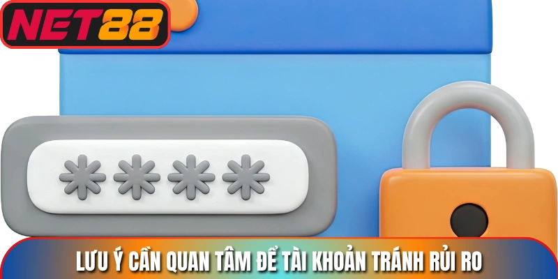 Lưu ý cần quan tâm để tài khoản tránh rủi ro