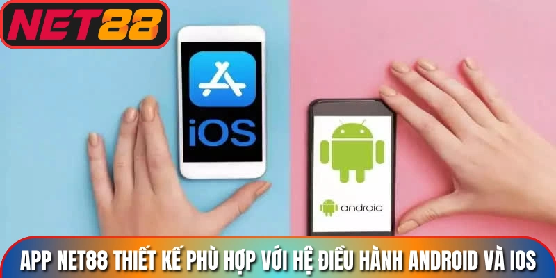 App Net88 thiết kế phù hợp với hệ điều hành Android và iOS