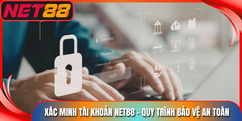 Xác Minh Tài Khoản Net88 - Quy Trình Bảo Vệ An Toàn