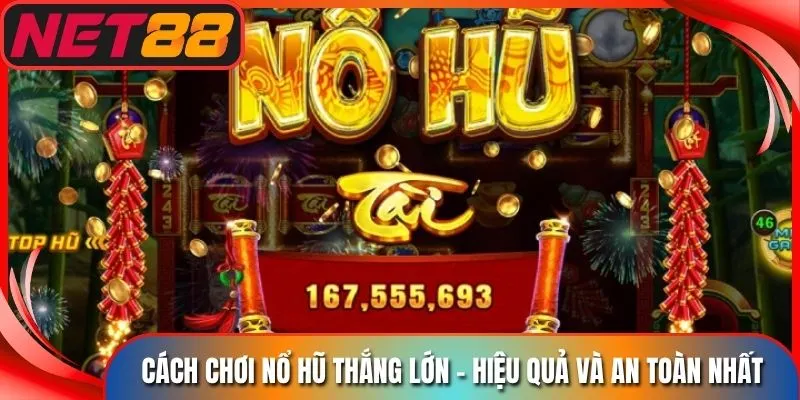 Cách Chơi Nổ Hũ Thắng Lớn - Hiệu Quả Và An Toàn Nhất
