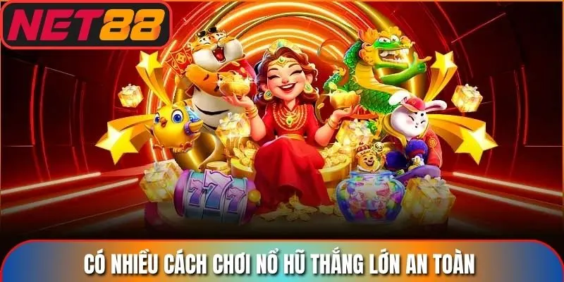 Có nhiều cách chơi nổ hũ thắng lớn an toàn
