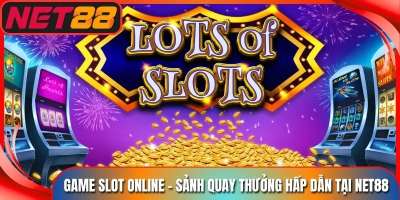 Game Slot Online - Sảnh Quay Thưởng Hấp Dẫn Tại Net88