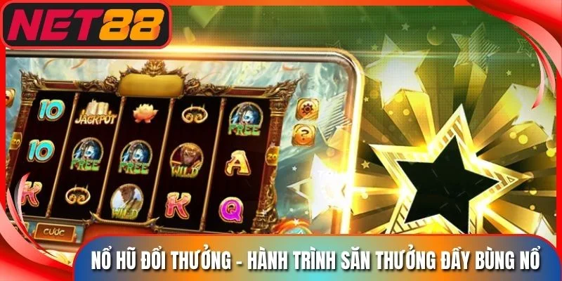 Nổ Hũ Đổi Thưởng - Hành Trình Săn Thưởng Đầy Bùng Nổ