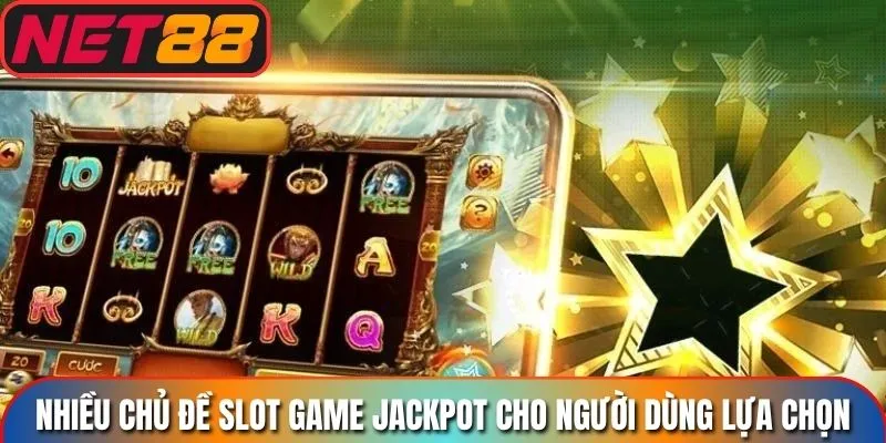 Nhiều chủ đề slot game jackpot cho người dùng lựa chọn