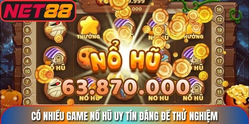 Có nhiều game nổ hũ uy tín đáng để thử nghiệm