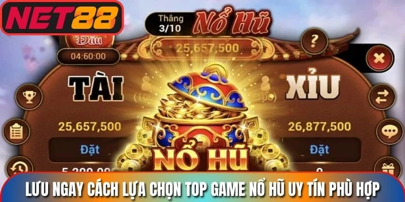 Lưu ngay cách lựa chọn top game nổ hũ uy tín phù hợp