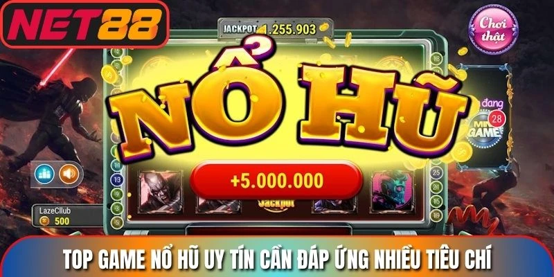 Top game nổ hũ uy tín cần đáp ứng nhiều tiêu chí