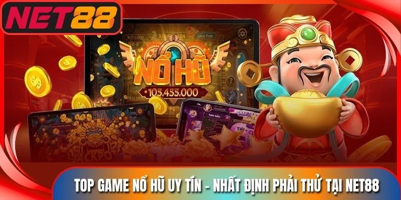 Top Game Nổ Hũ Uy Tín - Nhất Định Phải Thử Tại Net88