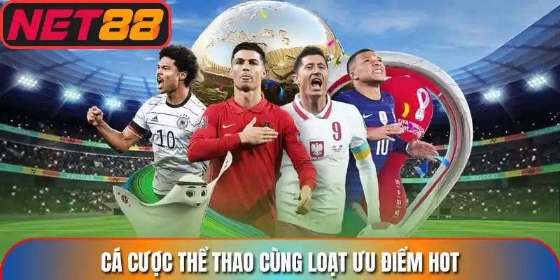 Cá cược thể thao cùng loạt ưu điểm hot