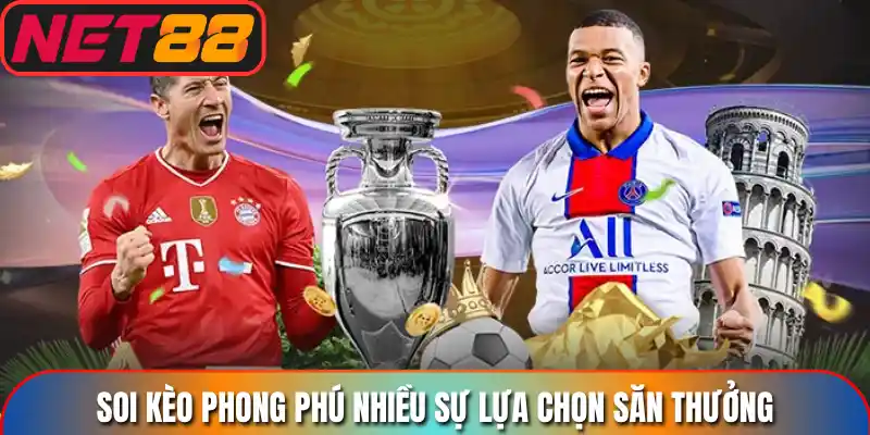Soi kèo phong phú nhiều sự lựa chọn săn thưởng