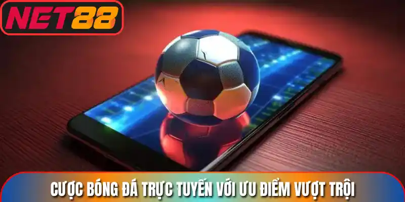 Cược bóng đá trực tuyến với ưu điểm vượt trội