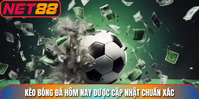 Kèo bóng đá hôm nay được cập nhật chuẩn xác