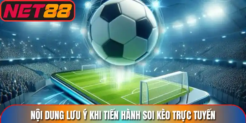 Nội dung lưu ý khi tiến hành soi kèo trực tuyến