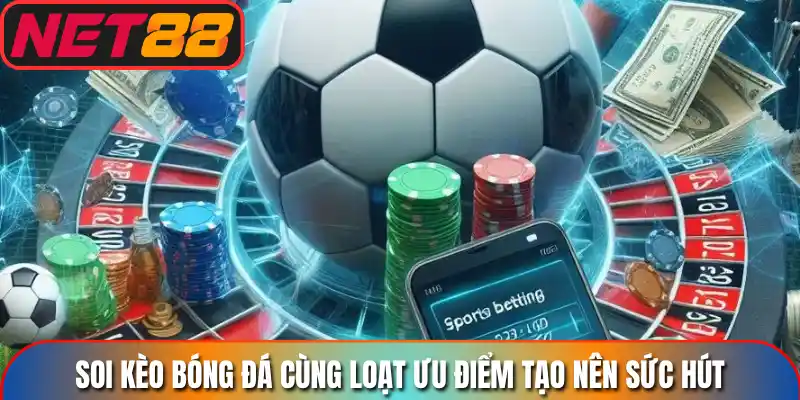Soi kèo bóng đá cùng loạt ưu điểm tạo nên sức hút