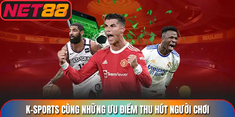 K-sports cùng những ưu điểm thu hút người chơi