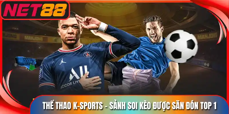 Thể Thao K-Sports - Sảnh Soi Kèo Được Săn Đón Top 1