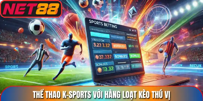 Thể thao k-sports với hàng loạt kèo thú vị
