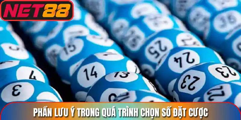 Phần lưu ý trong quá trình chọn số đặt cược