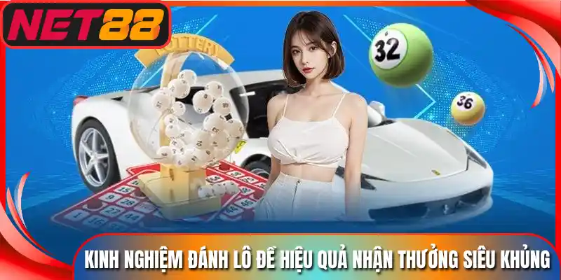 Kinh Nghiệm Đánh Lô Đề Hiệu Quả Nhận Thưởng Siêu Khủng