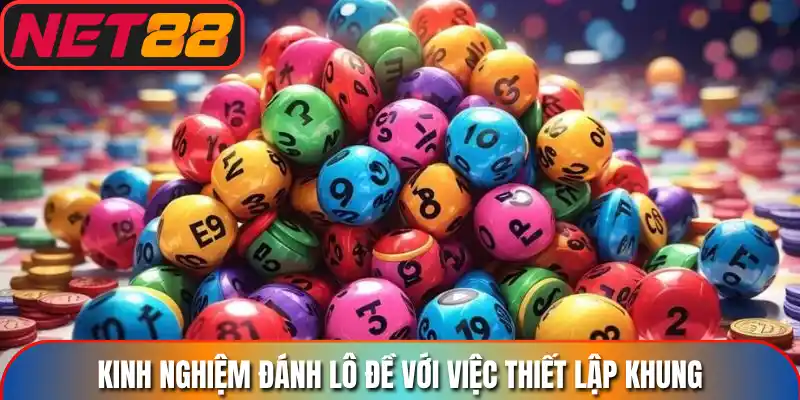 Kinh nghiệm đánh lô đề với việc thiết lập khung