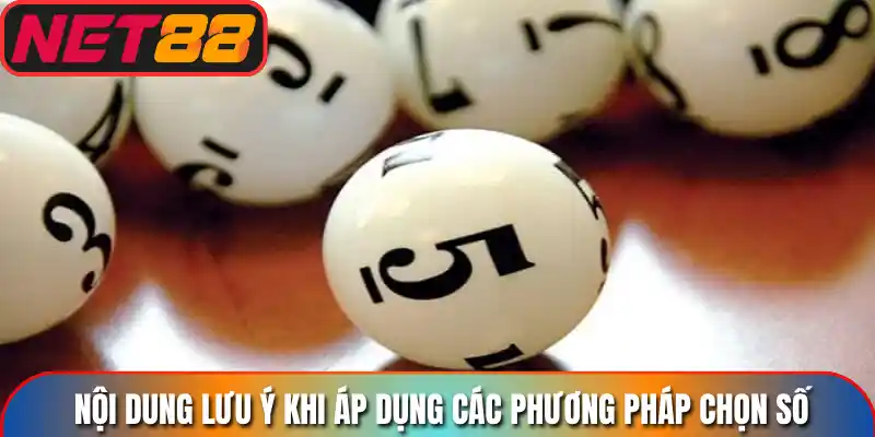 Nội dung lưu ý khi áp dụng các phương pháp chọn số