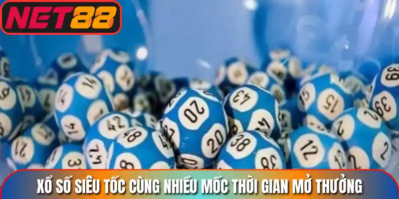 Xổ số siêu tốc cùng nhiều mốc thời gian mở thưởng